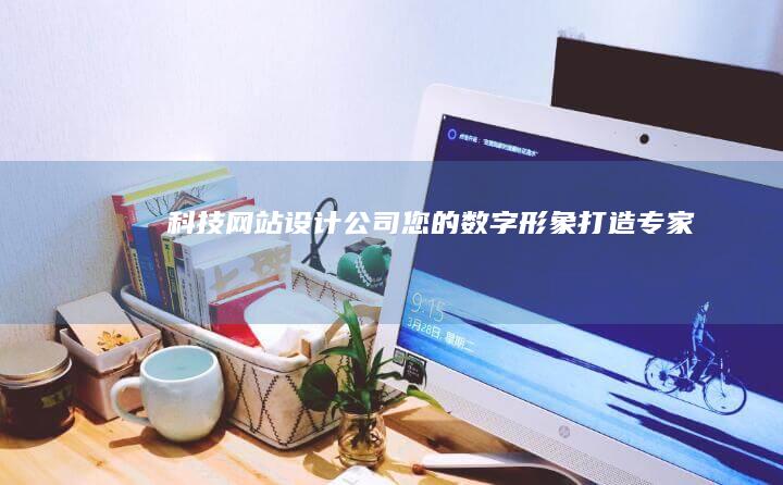 科技网站设计公司 - 您的数字形象打造专家