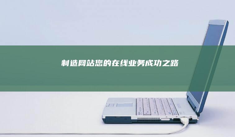 制造网站：您的在线业务成功之路