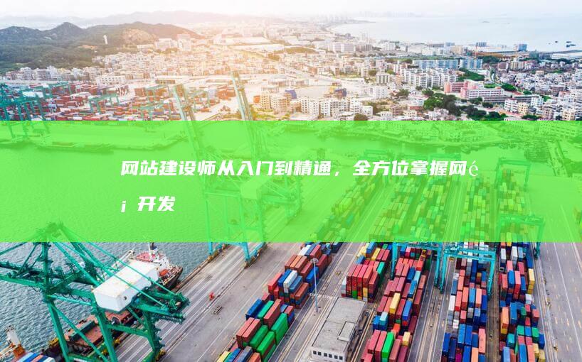网站建设师：从入门到精通，全方位掌握网页开发技能