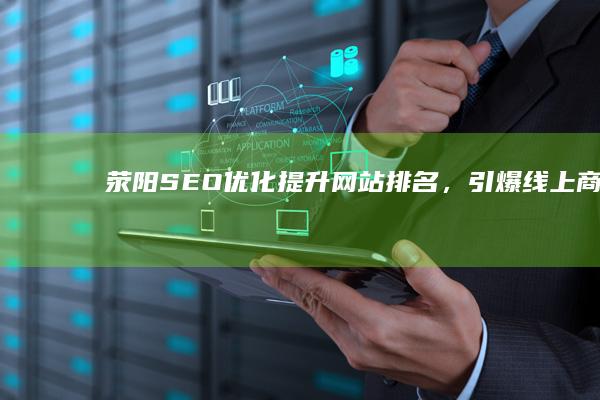荥阳SEO优化：提升网站排名，引爆线上商机