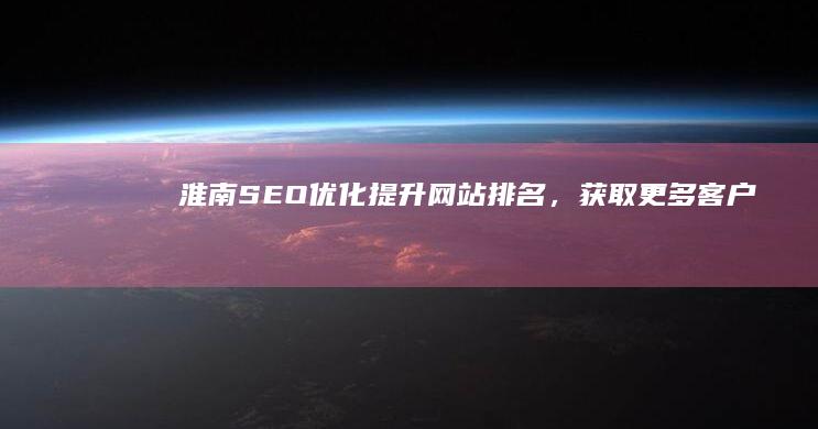 淮南SEO优化提升网站排名,获取更多客户