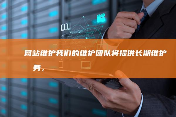 网站维护：我们的维护团队将提供长期维护服务，及时修复漏洞，确保网站持续运行。