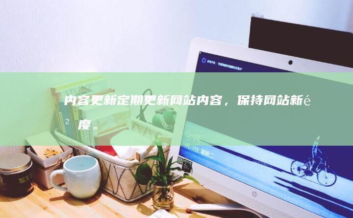 内容更新：定期更新网站内容，保持网站新鲜度。